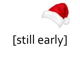 [still Early]